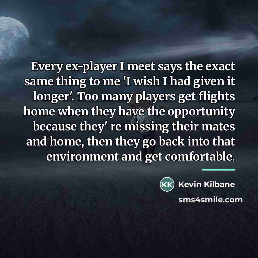 “Every ex-player I meet says the exact same thing to…” quote by Kevin Kilbane