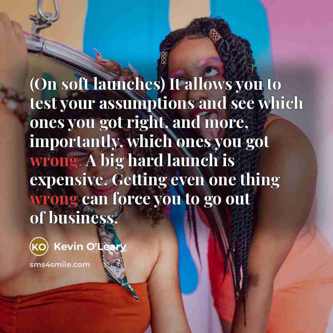 “(On soft launches) It allows you to test your assumptions…” quote by Kevin O'Leary