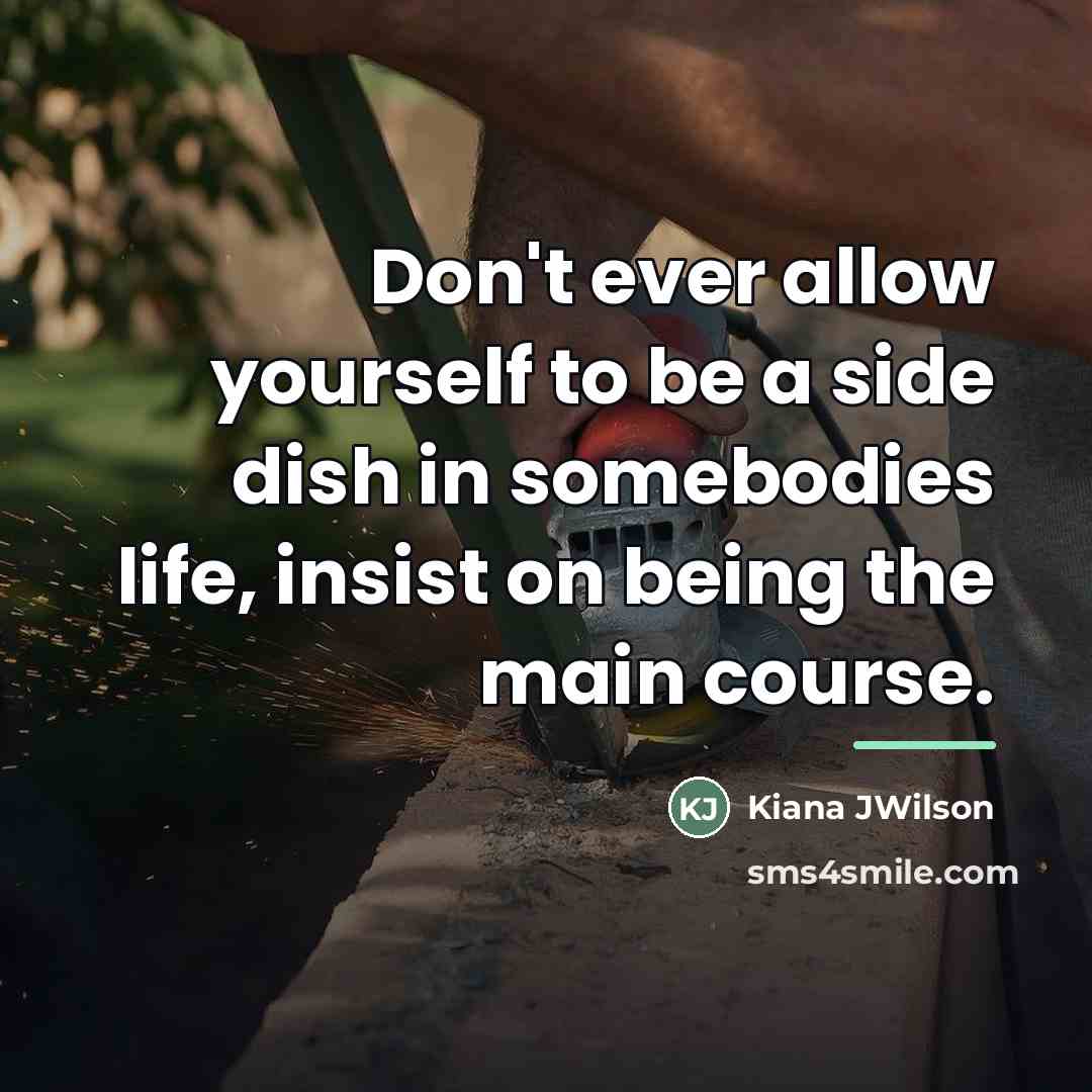 “Don't ever allow yourself to be a side dish in…” quote by Kiana JWilson