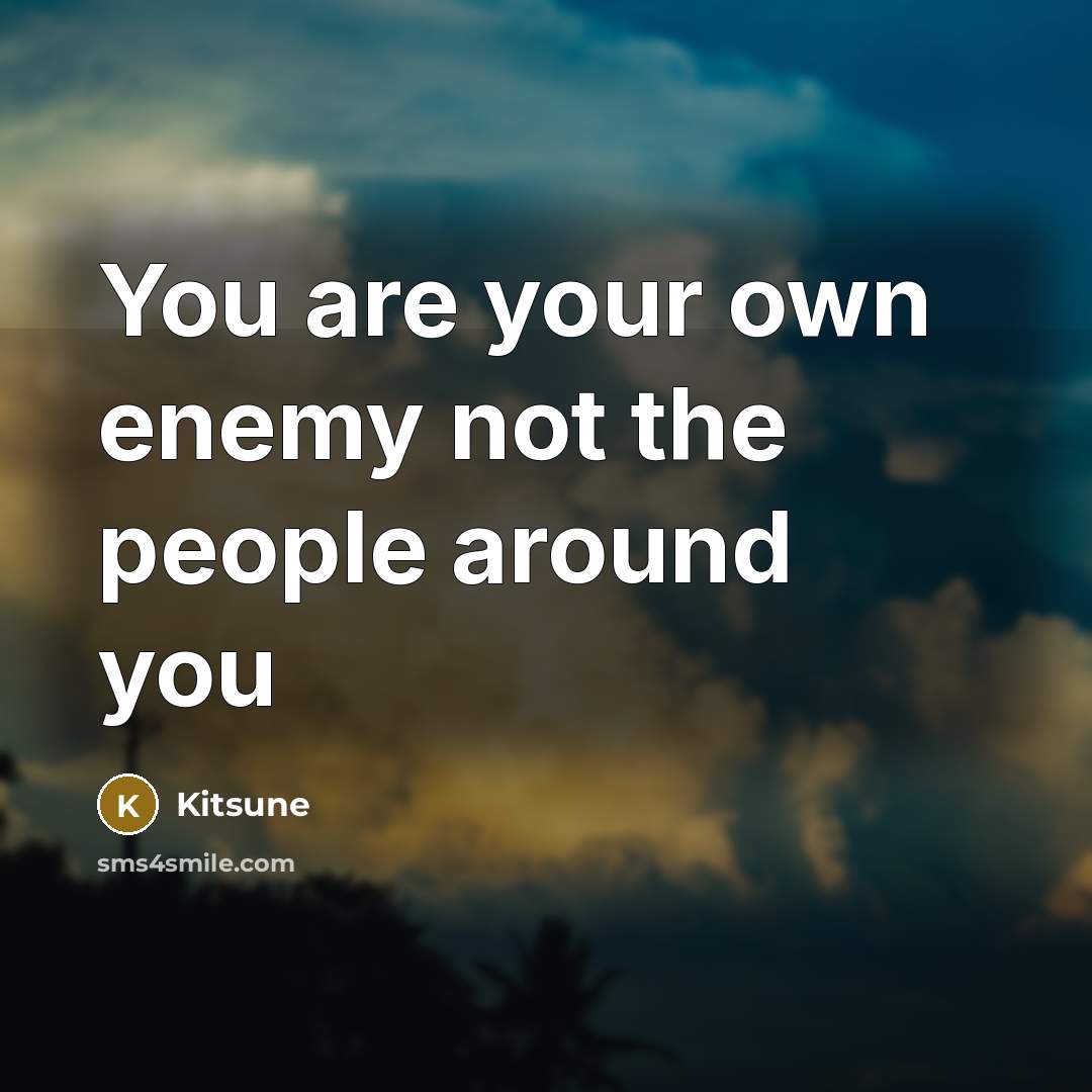 “You are your own enemy not the people around you” quote by Kitsune