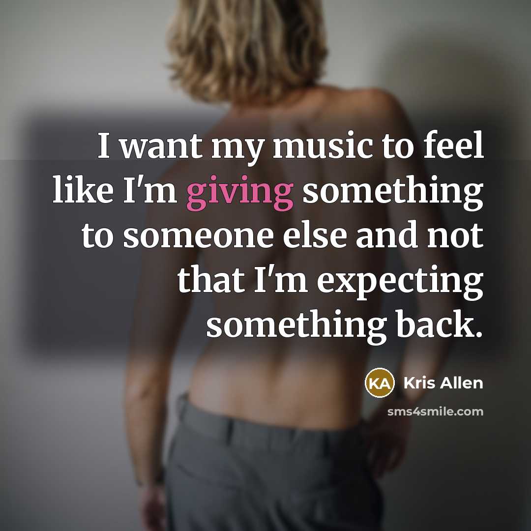 “I want my music to feel like I'm giving something…” quote by Kris Allen