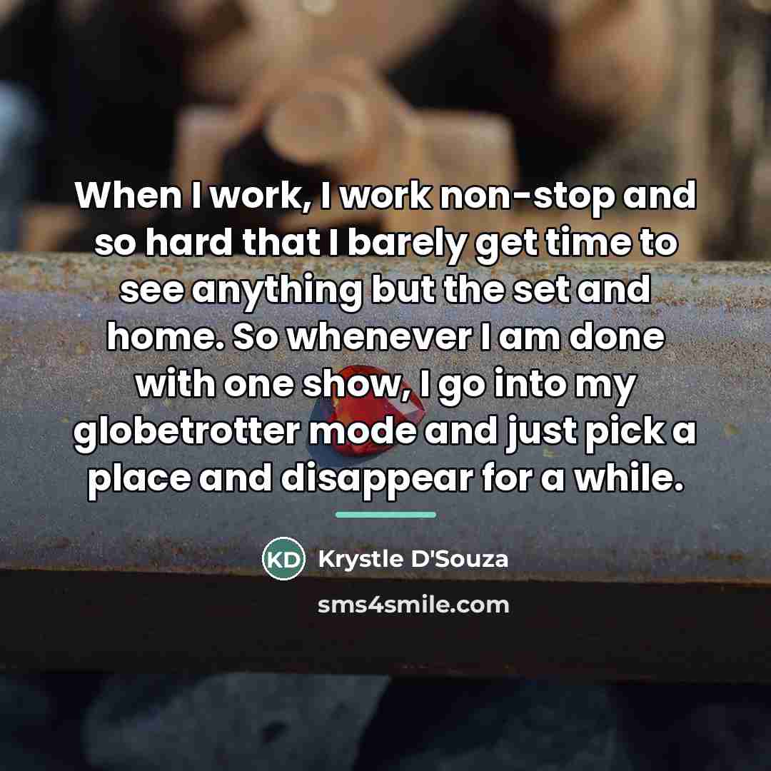 “When I work, I work non-stop and so hard that…” quote by Krystle D'Souza