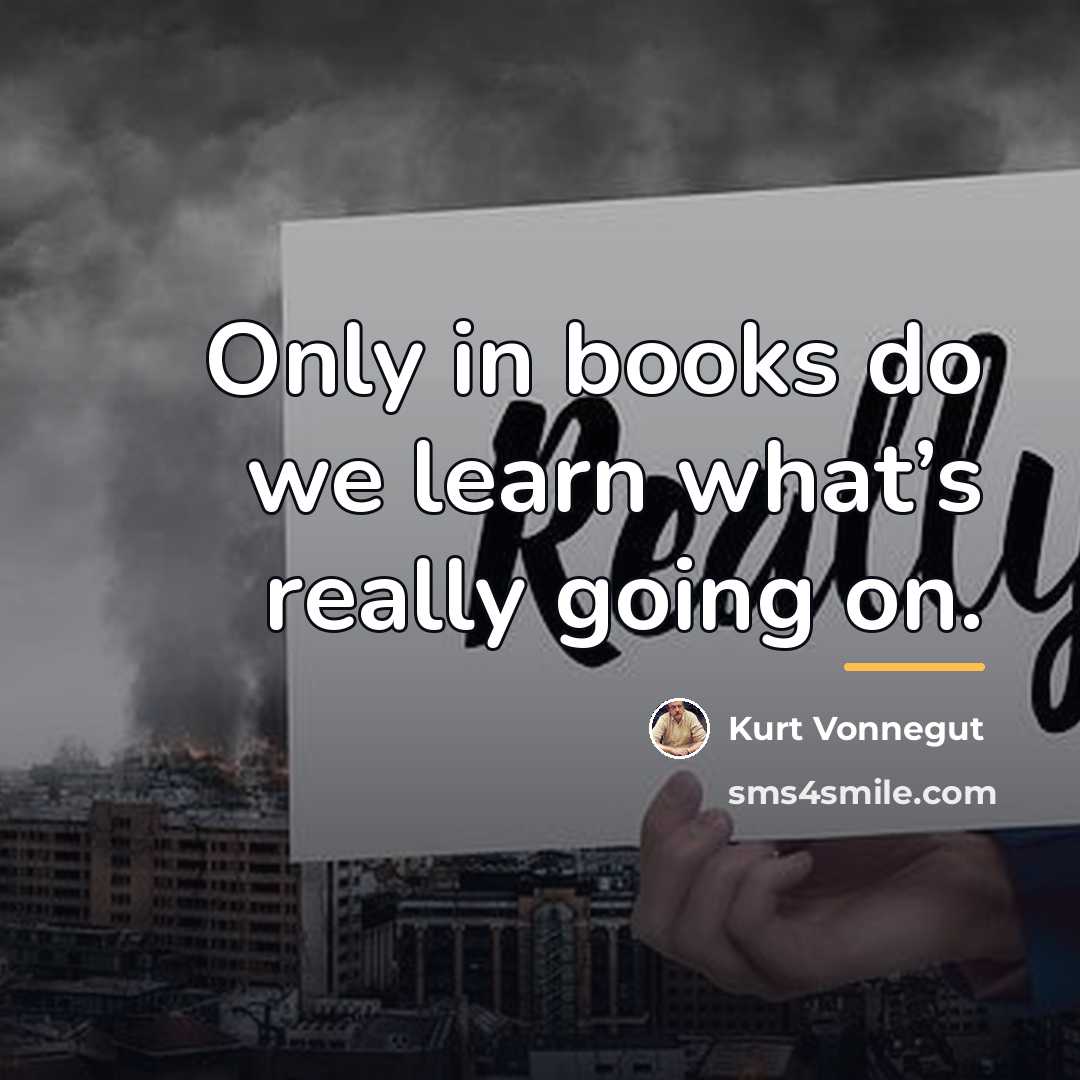 “Only in books do we learn what’s really going on.…” quote by Kurt Vonnegut