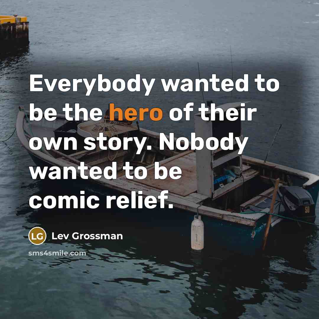 “Everybody wanted to be the hero of their own story.…” quote by Lev Grossman