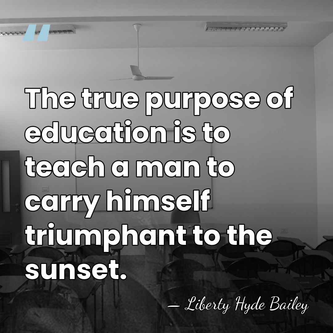 The true purpose of education is to teach a man to carry&hellip; - Liberty Hyde Bailey