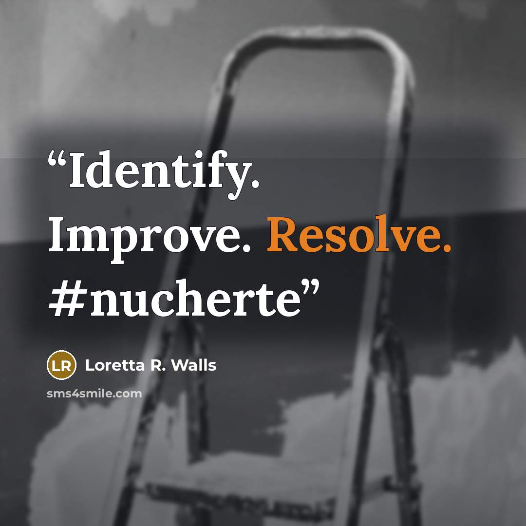 “Identify. Improve. Resolve. #nucherte” quote by Loretta R. Walls