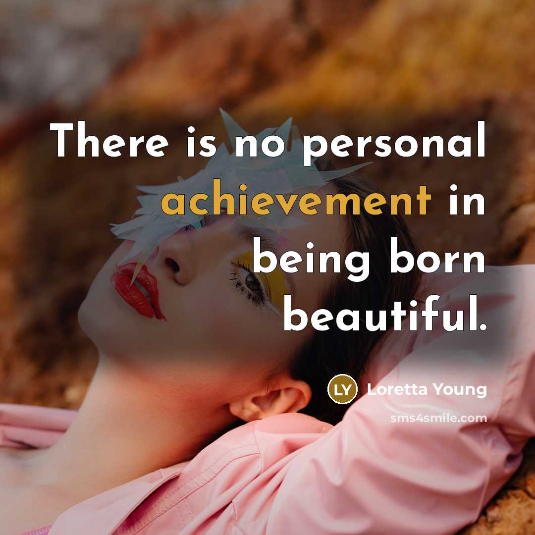 “There is no personal achievement in being born beautiful.…” quote by Loretta Young