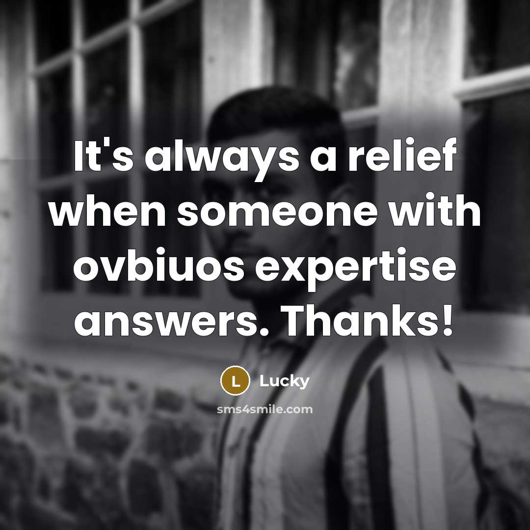 “It's always a relief when someone with ovbiuos expertise answers.…” quote by Lucky