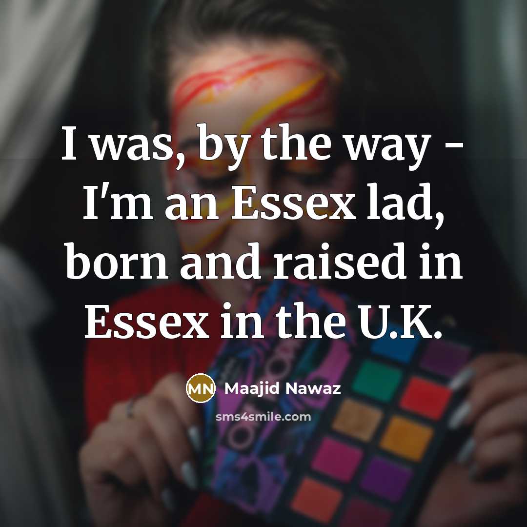 “I was, by the way - I'm an Essex lad,…” quote by Maajid Nawaz
