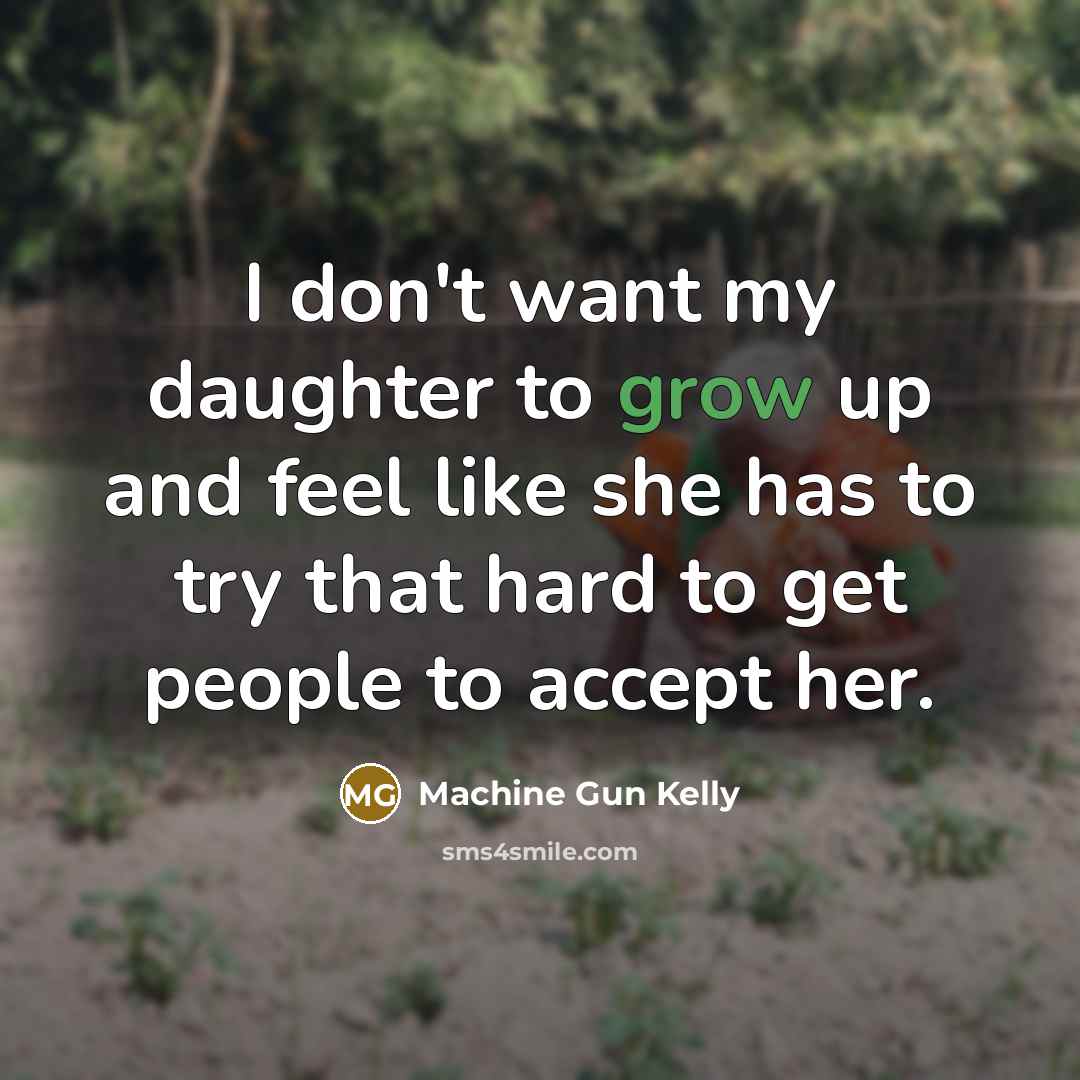 “I don't want my daughter to grow up and feel…” quote by Machine Gun Kelly