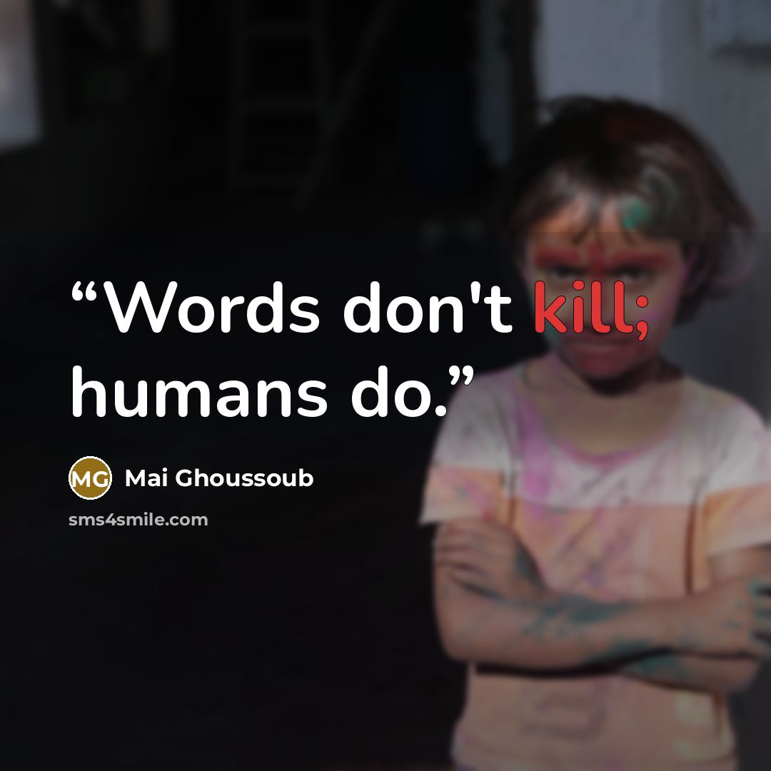 “Words don't kill; humans do.” quote by Mai Ghoussoub
