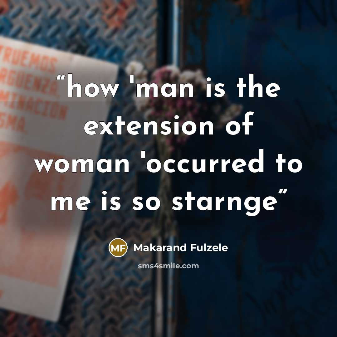 “how 'man is the extension of woman 'occurred to me is so starnge” quote by Makarand Fulzele
