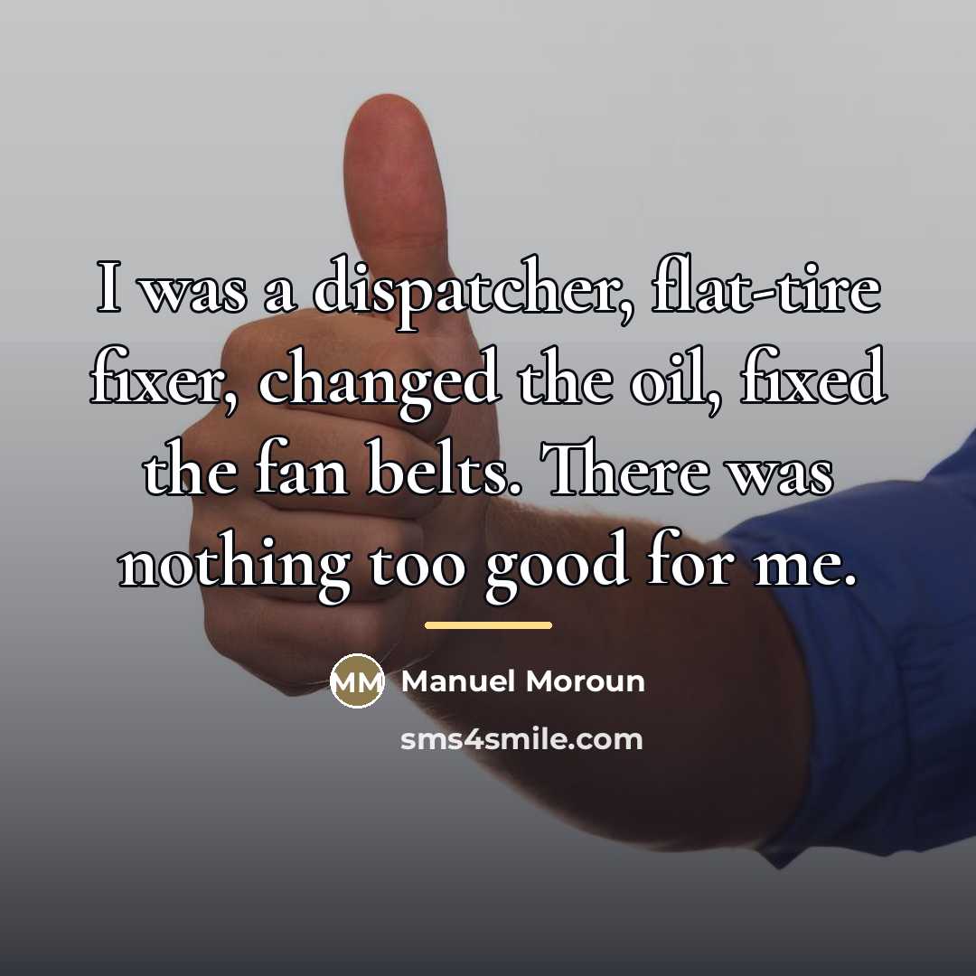 “I was a dispatcher, flat-tire fixer, changed the oil, fixed…” quote by Manuel Moroun