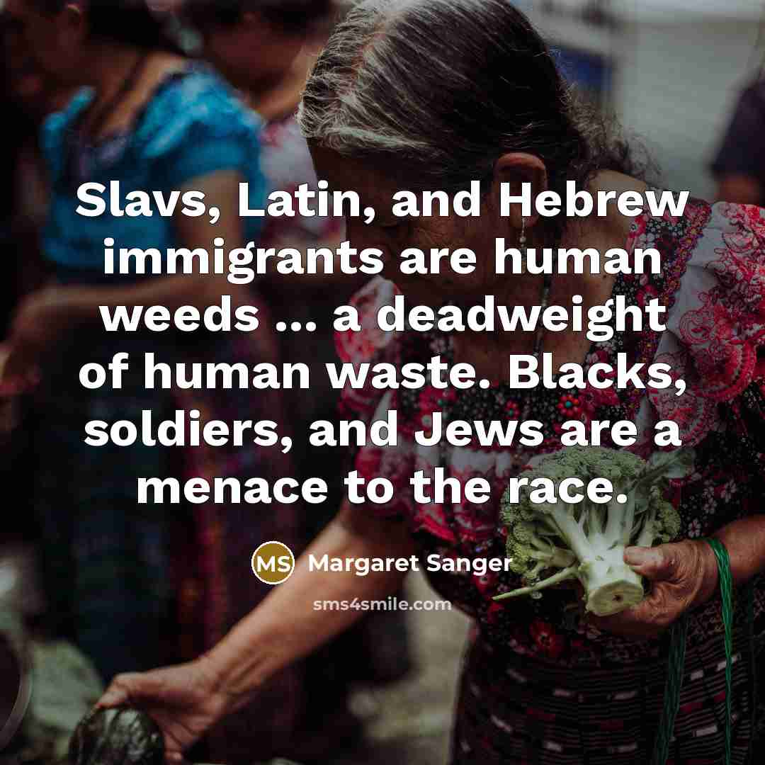 “Slavs, Latin, and Hebrew immigrants are human weeds ... a…” quote by Margaret Sanger