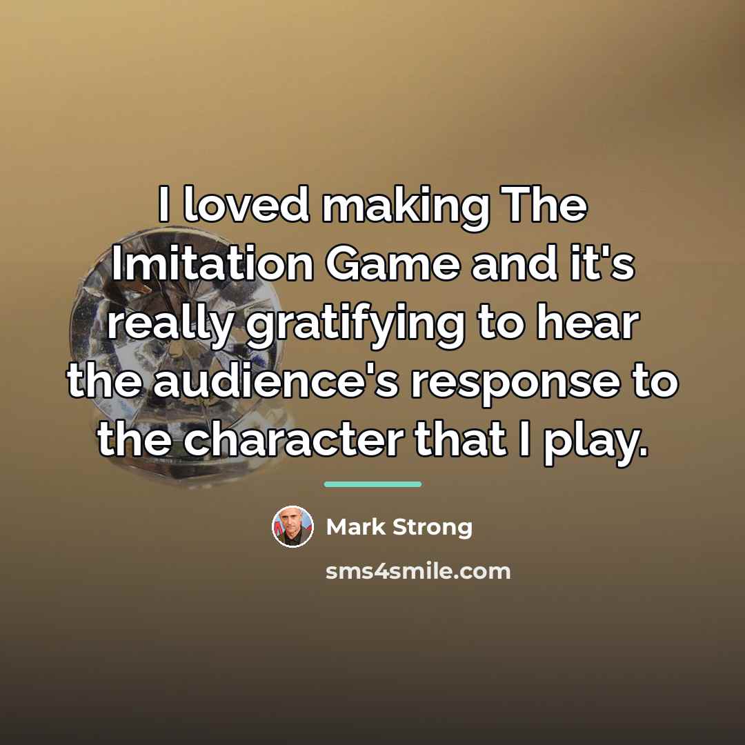 “I loved making The Imitation Game and it's really gratifying…” quote by Mark Strong