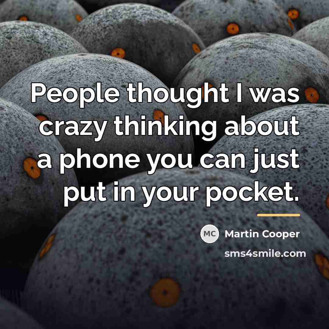 “People thought I was crazy thinking about a phone you…” quote by Martin Cooper