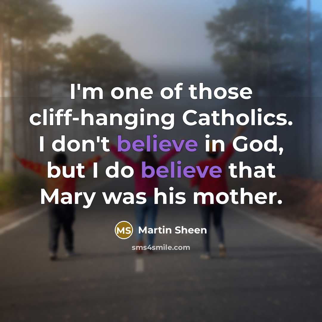 “I'm one of those cliff-hanging Catholics. I don't believe in…” quote by Martin Sheen