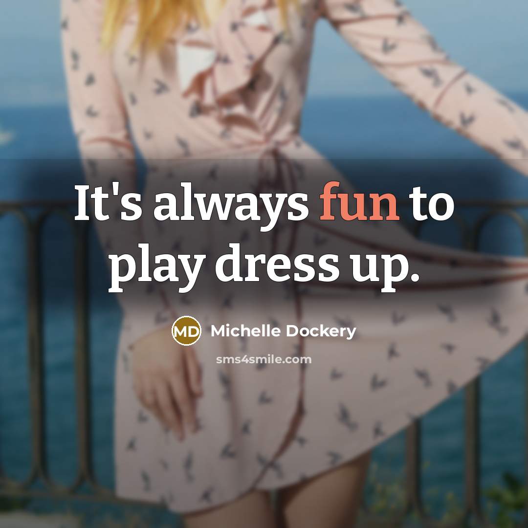 “It's always fun to play dress up.…” quote by Michelle Dockery