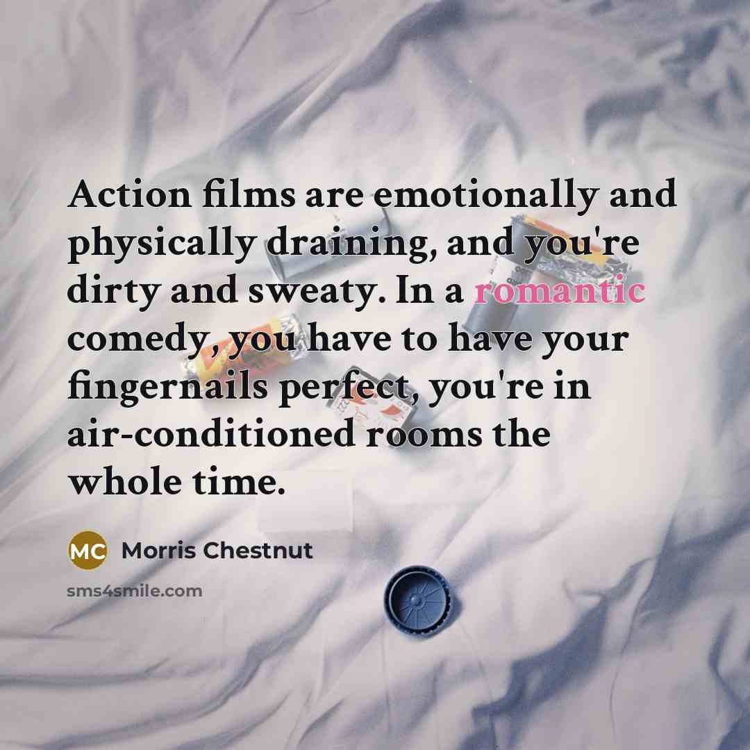 “Action films are emotionally and physically draining, and you're dirty…” quote by Morris Chestnut