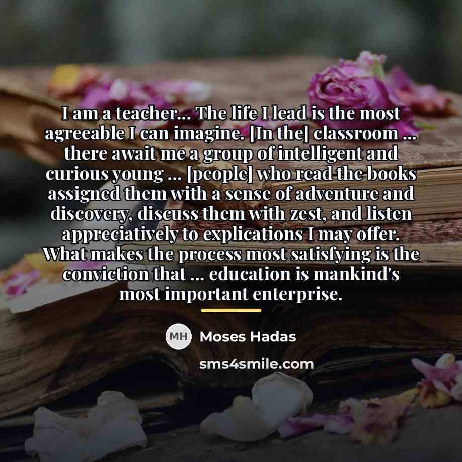 “I am a teacher... The life I lead is the…” quote by Moses Hadas