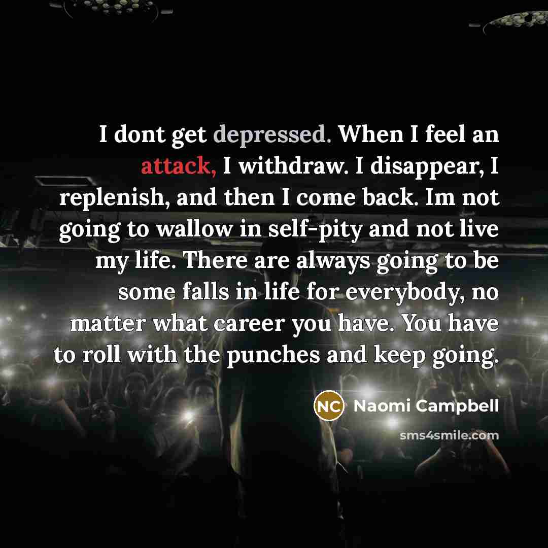 “I dont get depressed. When I feel an attack, I…” quote by Naomi Campbell