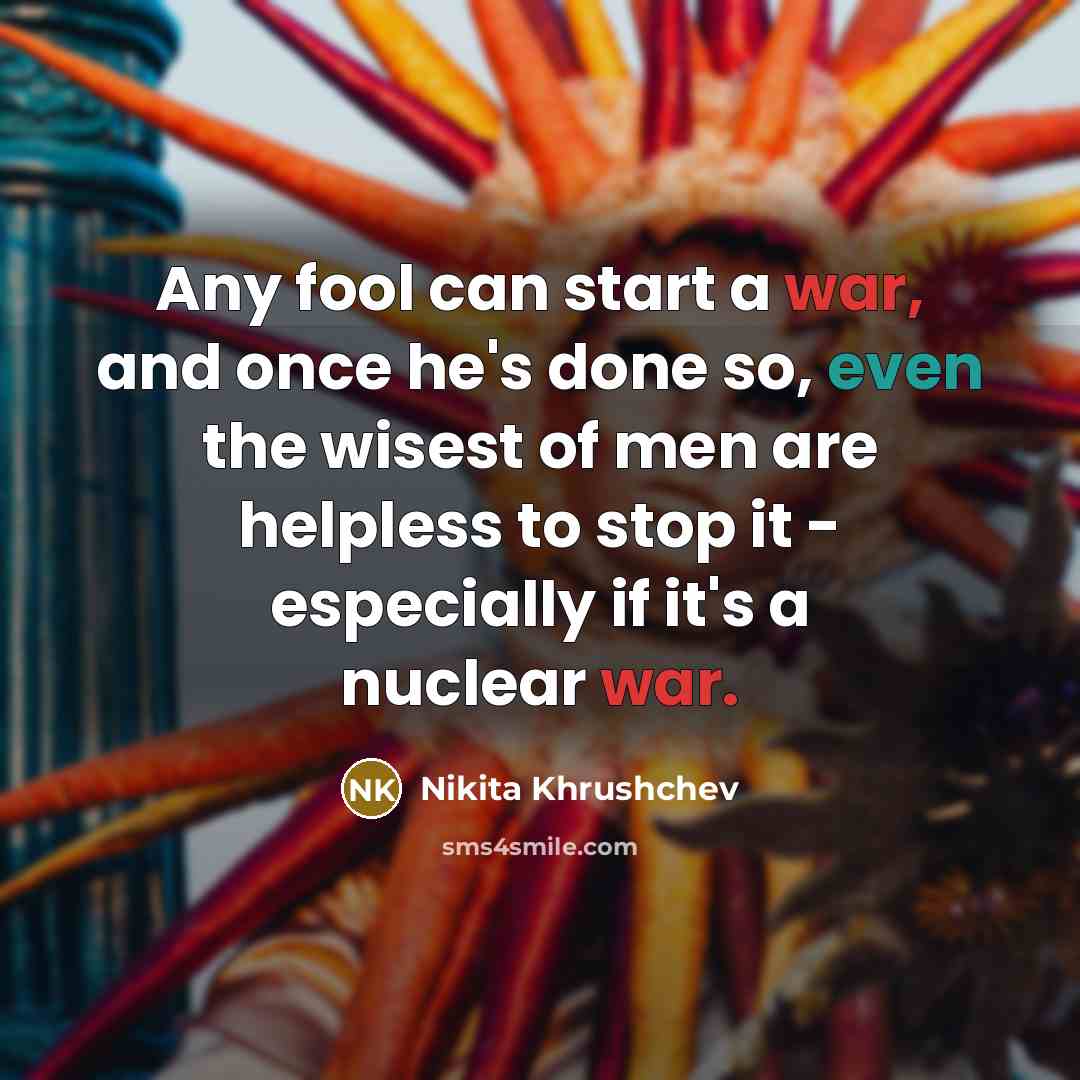 “Any fool can start a war, and once he's done…” quote by Nikita Khrushchev
