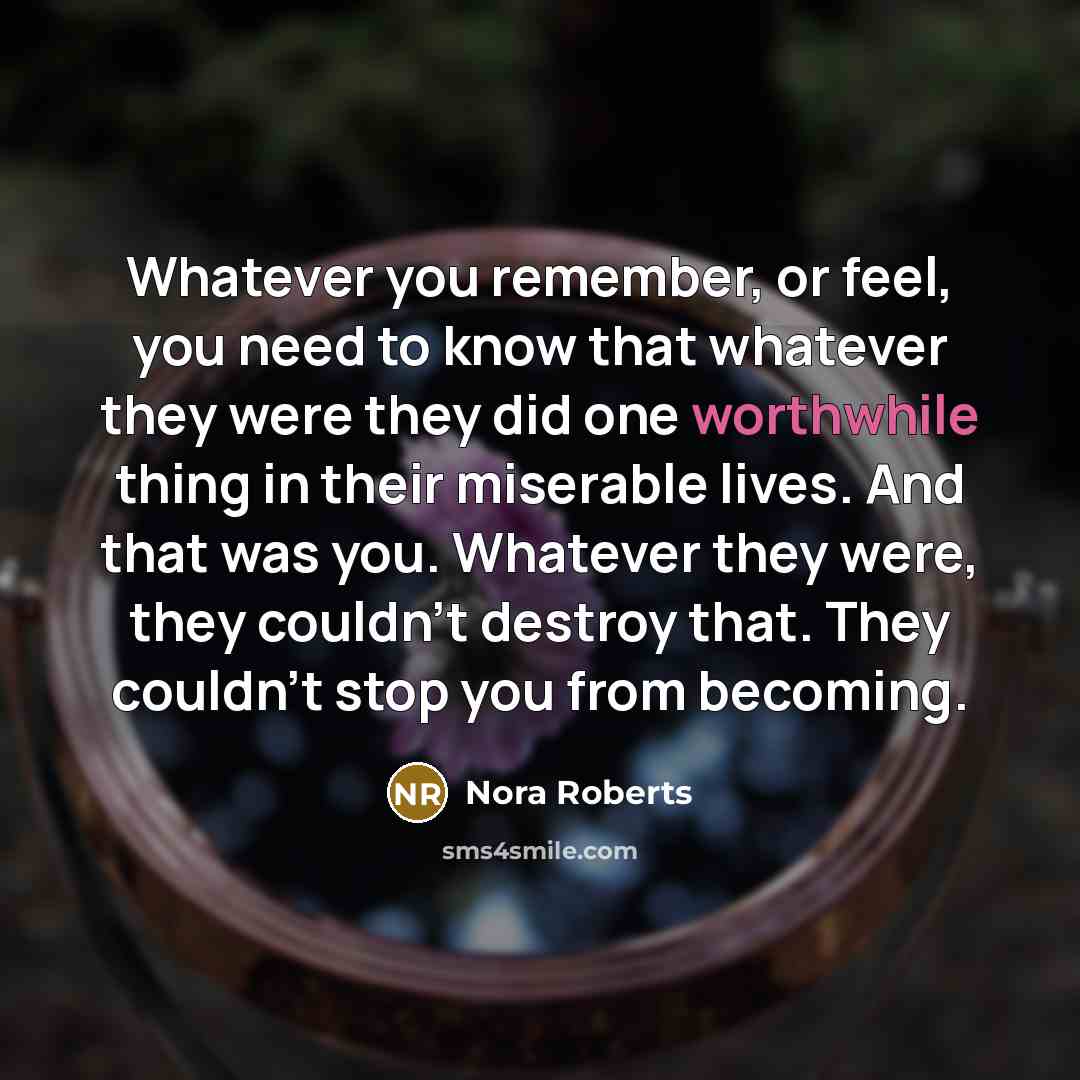 “Whatever you remember, or feel, you need to know that…” quote by Nora Roberts