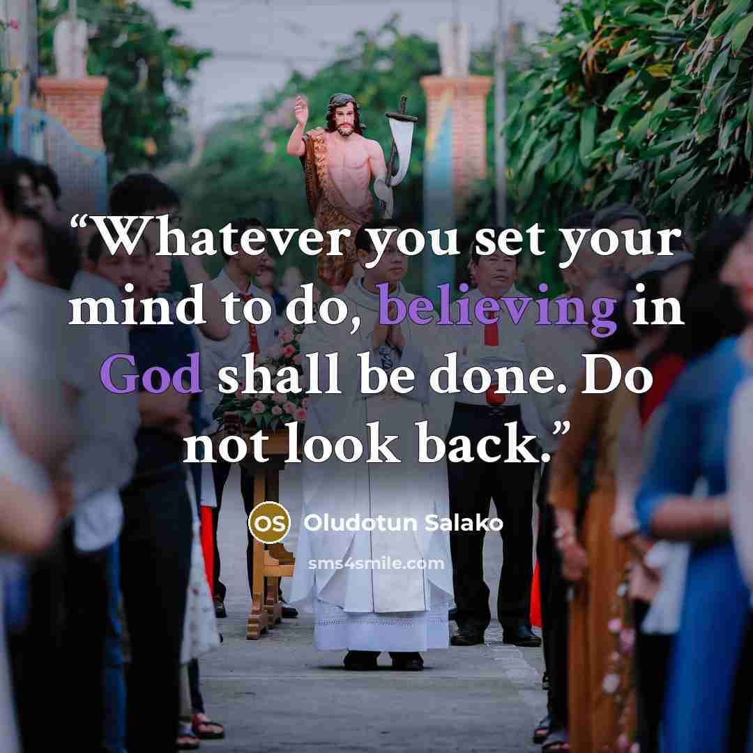 “Whatever you set your mind to do, believing in God shall be done. Do not look back.” quote by Oludotun Salako