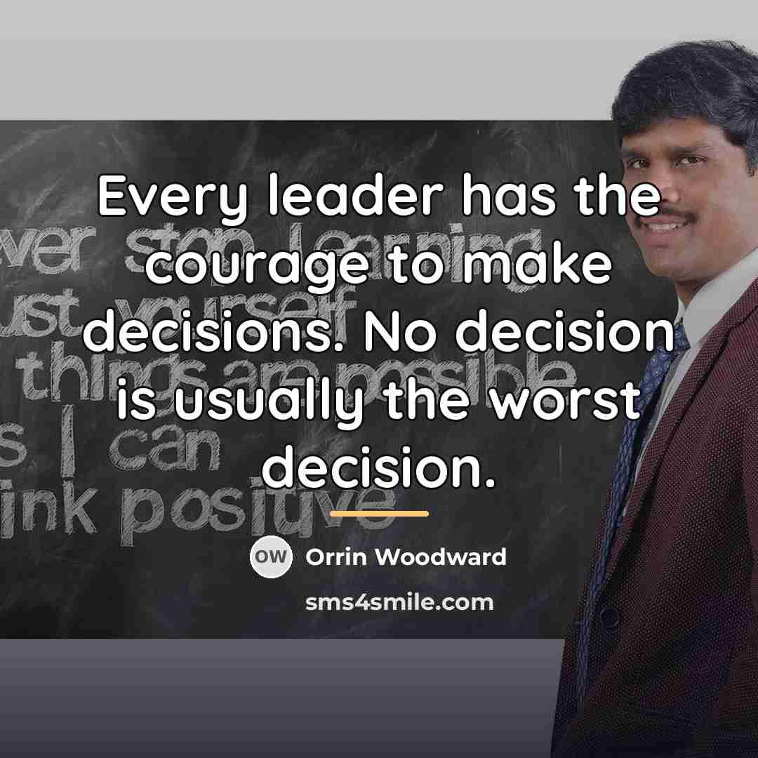 “Every leader has the courage to make decisions. No decision…” quote by Orrin Woodward