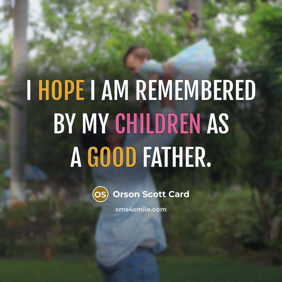 “I hope I am remembered by my children as a…” quote by Orson Scott Card