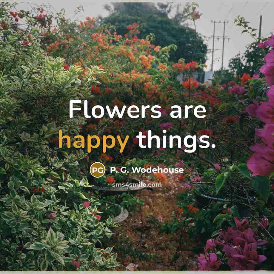 “Flowers are happy things.…” quote by P. G. Wodehouse