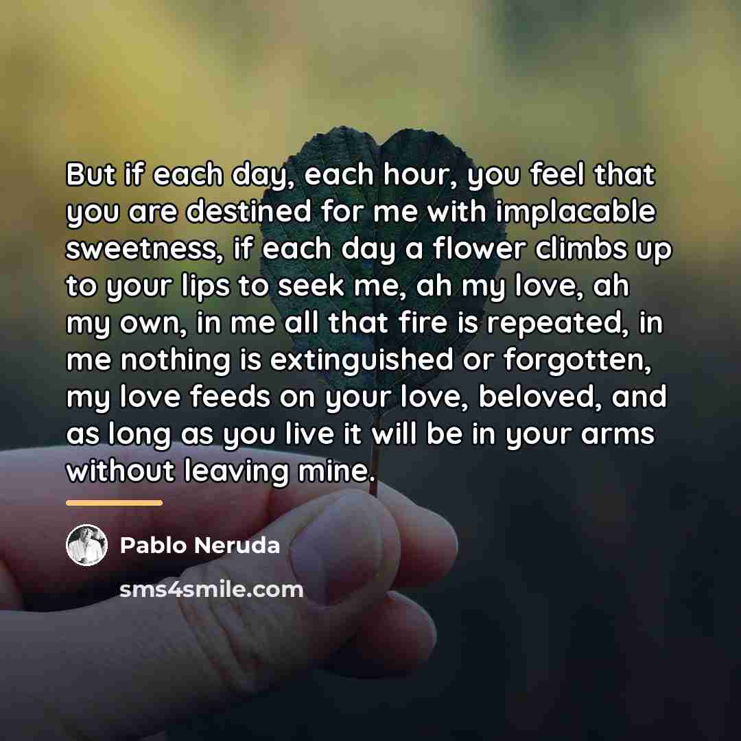 “But if each day, each hour, you feel that you…” quote by Pablo Neruda