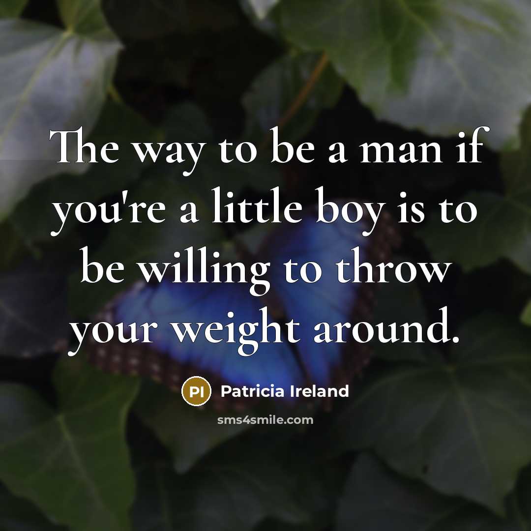 “The way to be a man if you're a little…” quote by Patricia Ireland