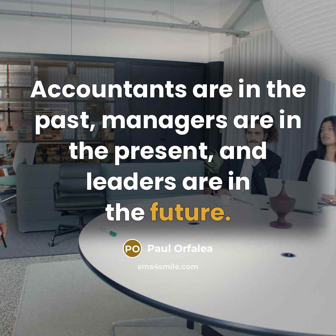“Accountants are in the past, managers are in the present,…” quote by Paul Orfalea