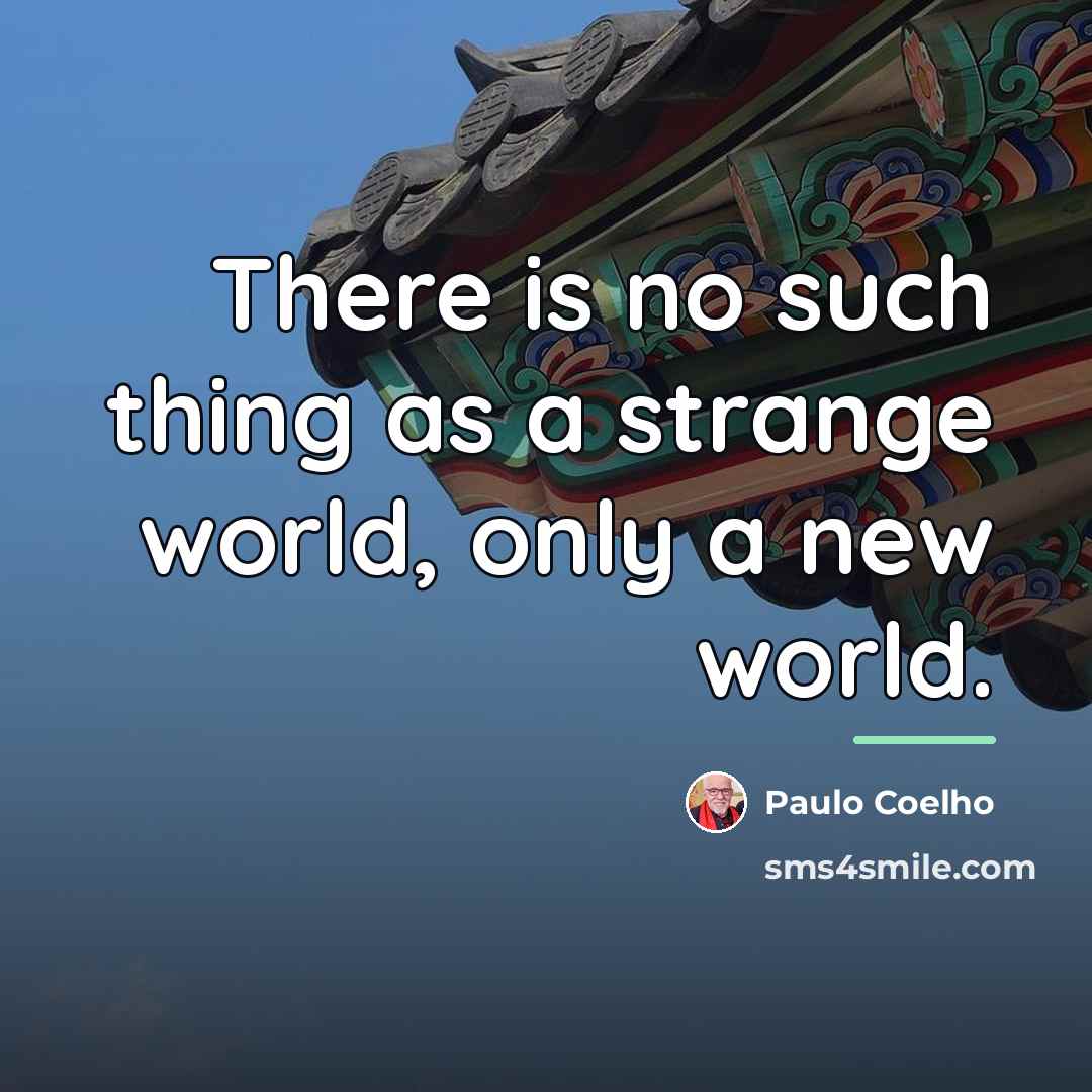 “There is no such thing as a strange world, only…” quote by Paulo Coelho