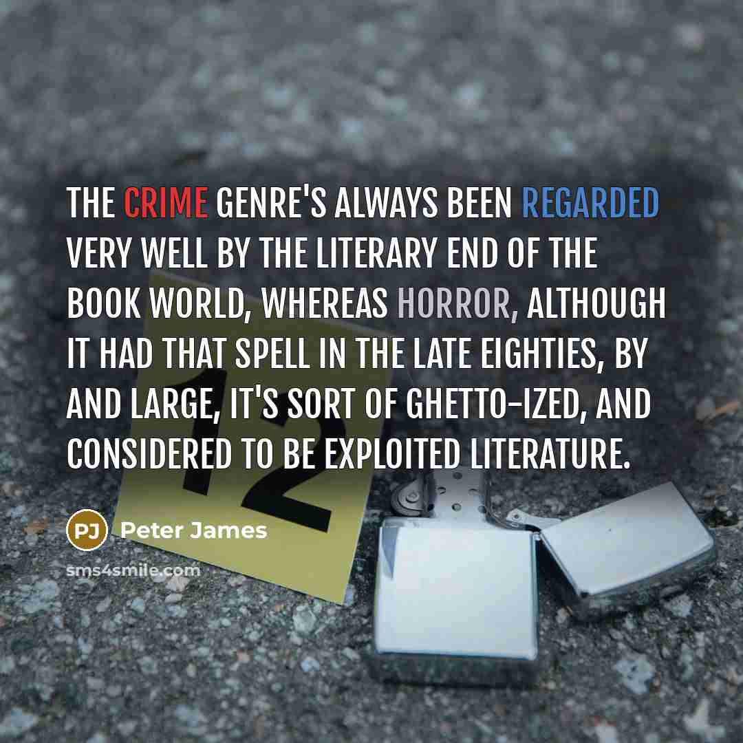 “The crime genre's always been regarded very well by the…” quote by Peter James