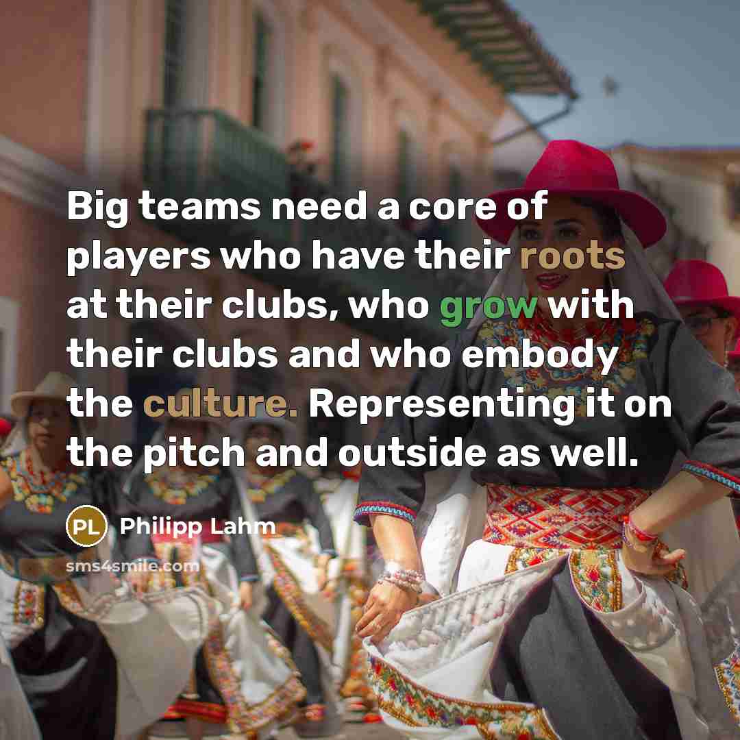 “Big teams need a core of players who have their…” quote by Philipp Lahm