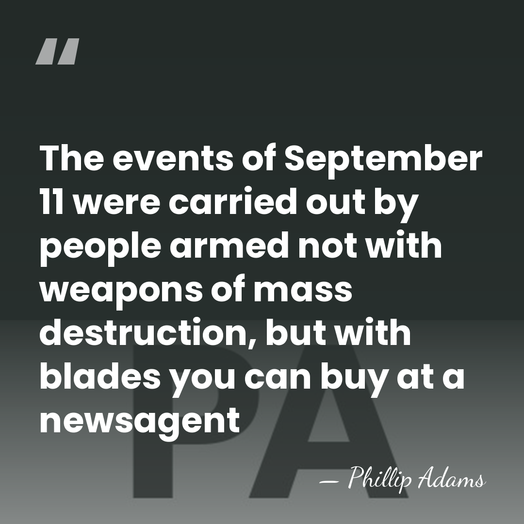 The events of September 11 were carried out by people armed not&hellip; - Phillip Adams