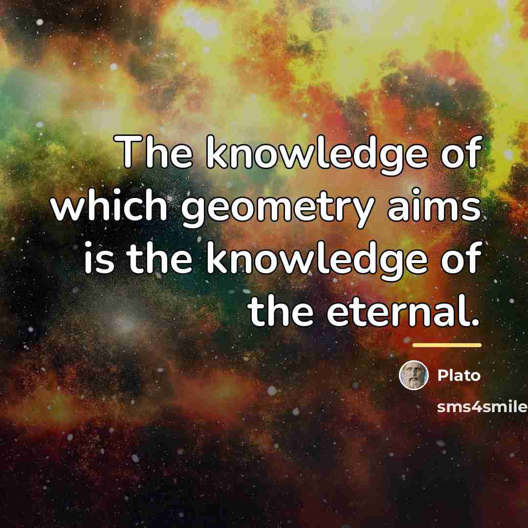“The knowledge of which geometry aims is the knowledge of…” quote by Plato