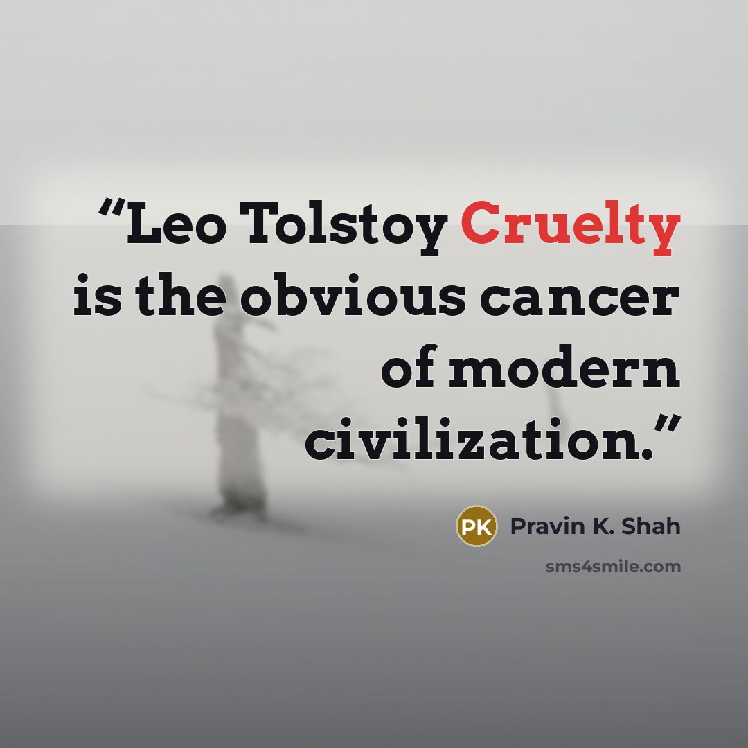“Leo Tolstoy Cruelty is the obvious cancer of modern civilization.” quote by Pravin K. Shah