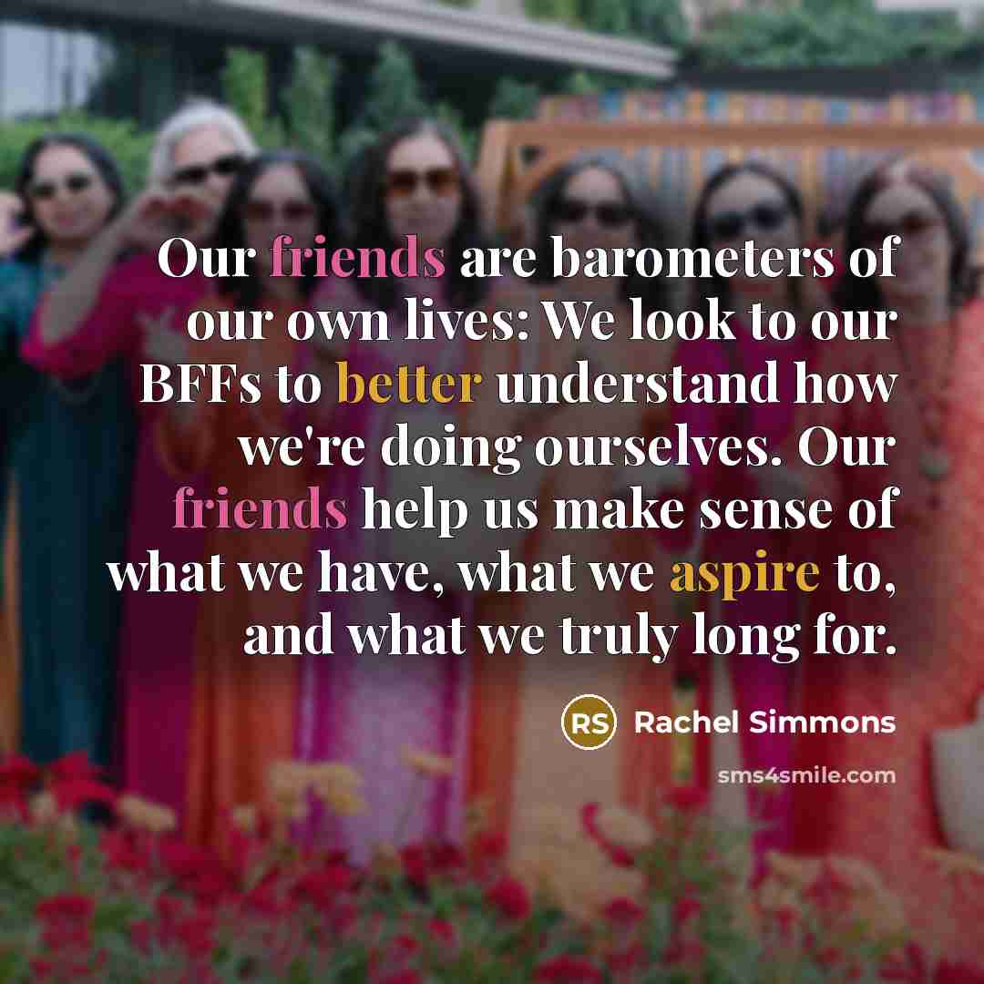 “Our friends are barometers of our own lives: We look…” quote by Rachel Simmons