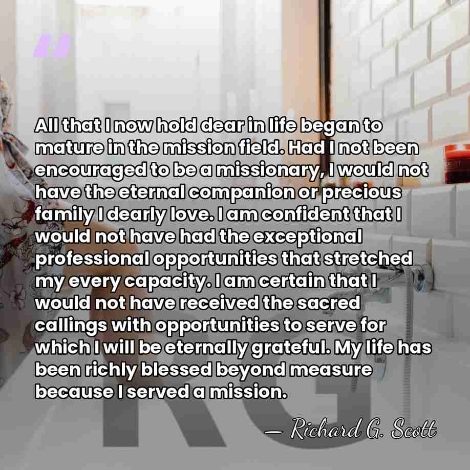 All that I now hold dear in life began to mature in&hellip; - Richard G. Scott
