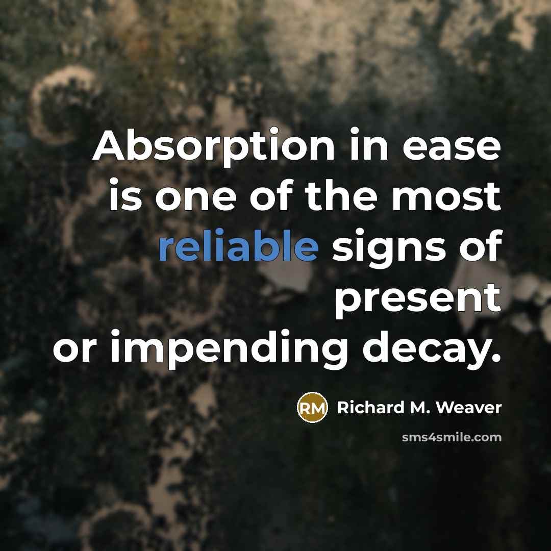 “Absorption in ease is one of the most reliable signs…” quote by Richard M. Weaver