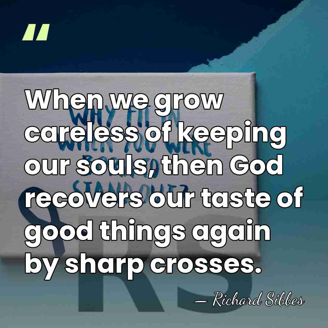 When we grow careless of keeping our souls, then God recovers our&hellip; - Richard Sibbes