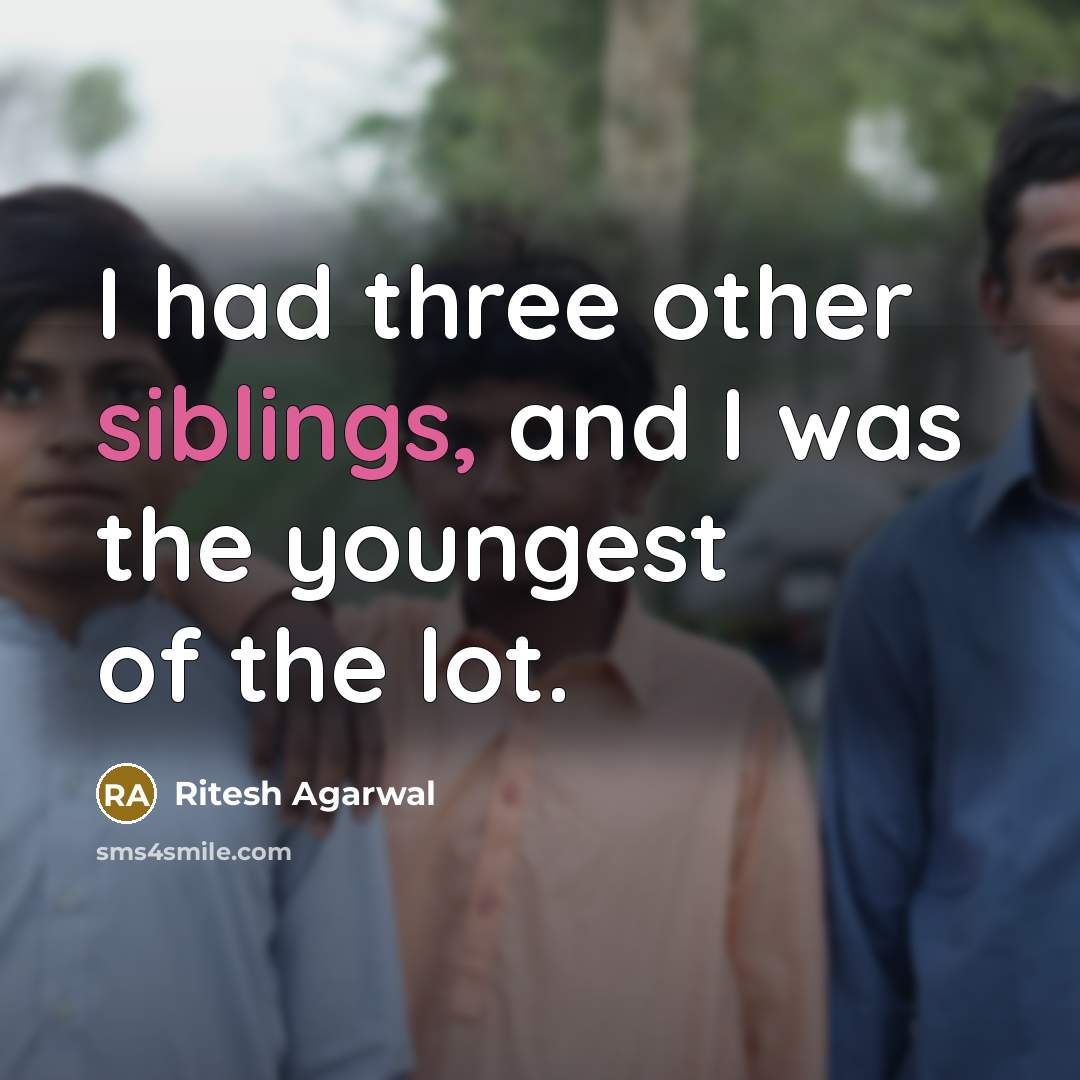 “I had three other siblings, and I was the youngest of the lot.” quote by Ritesh Agarwal