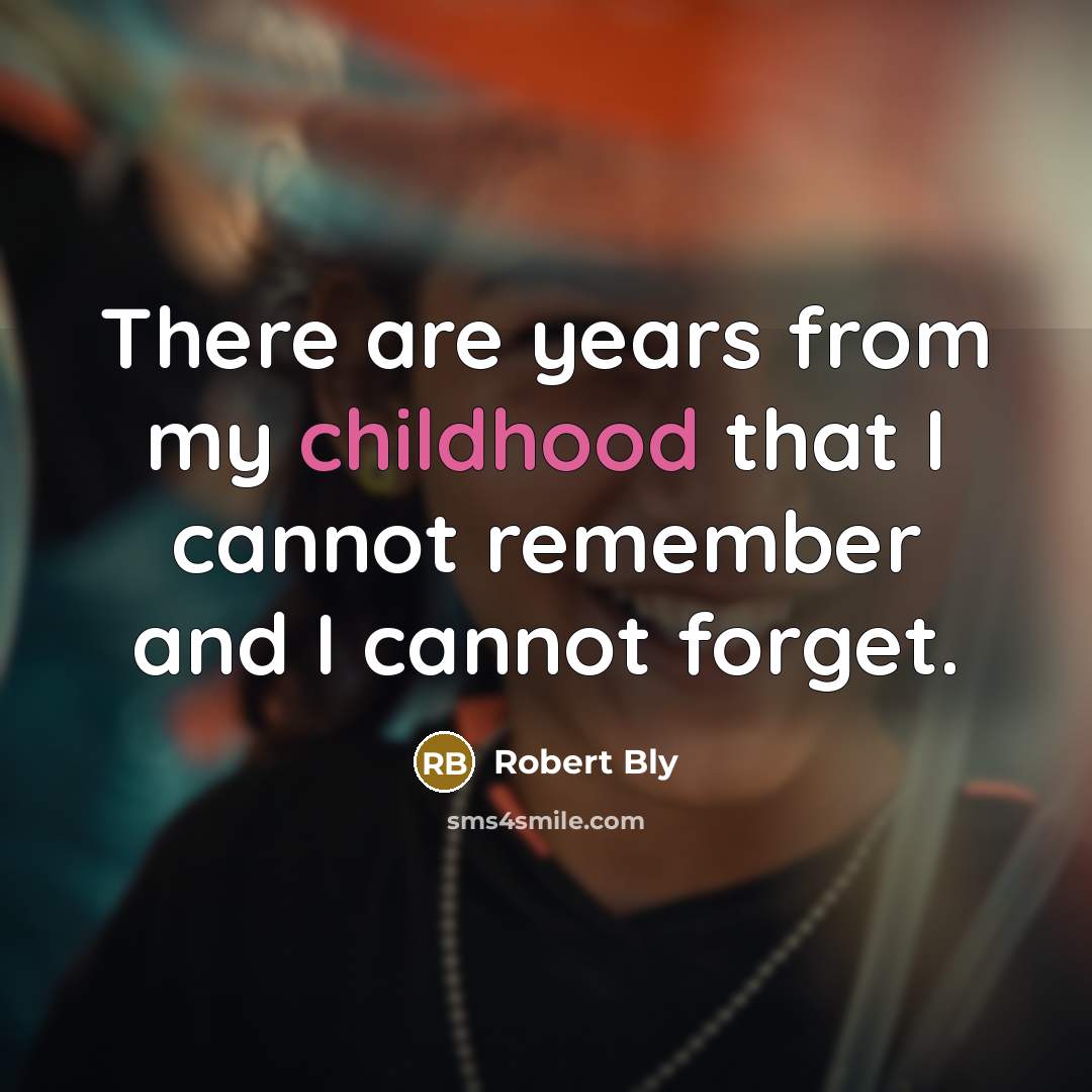 “There are years from my childhood that I cannot remember…” quote by Robert Bly