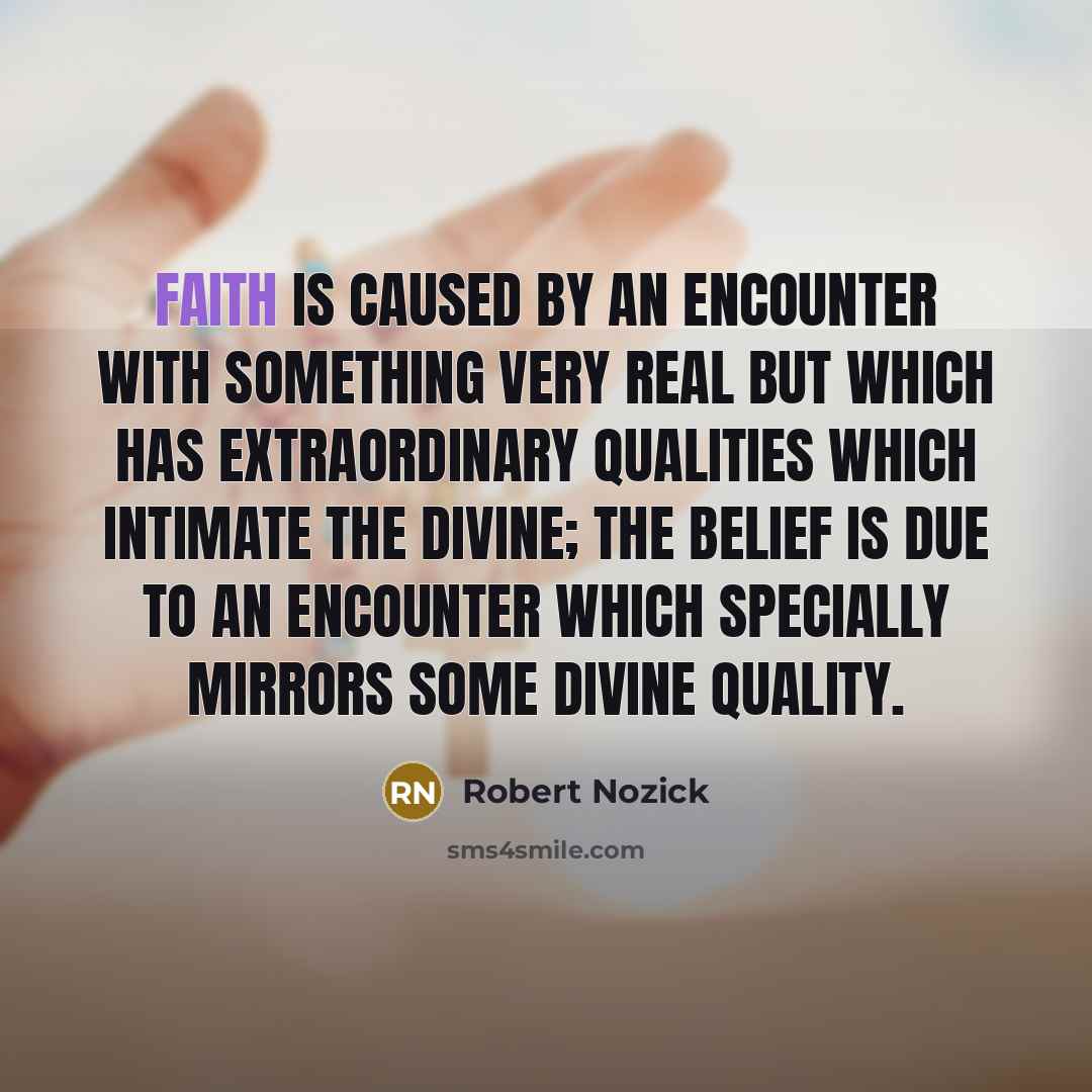 “Faith is caused by an encounter with something very real…” quote by Robert Nozick