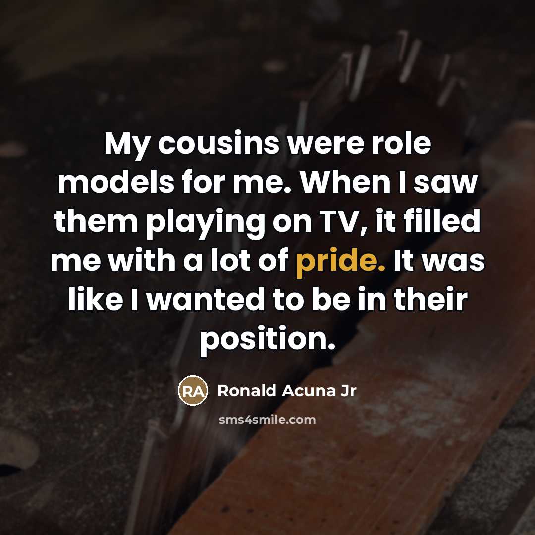 “My cousins were role models for me. When I saw…” quote by Ronald Acuna Jr