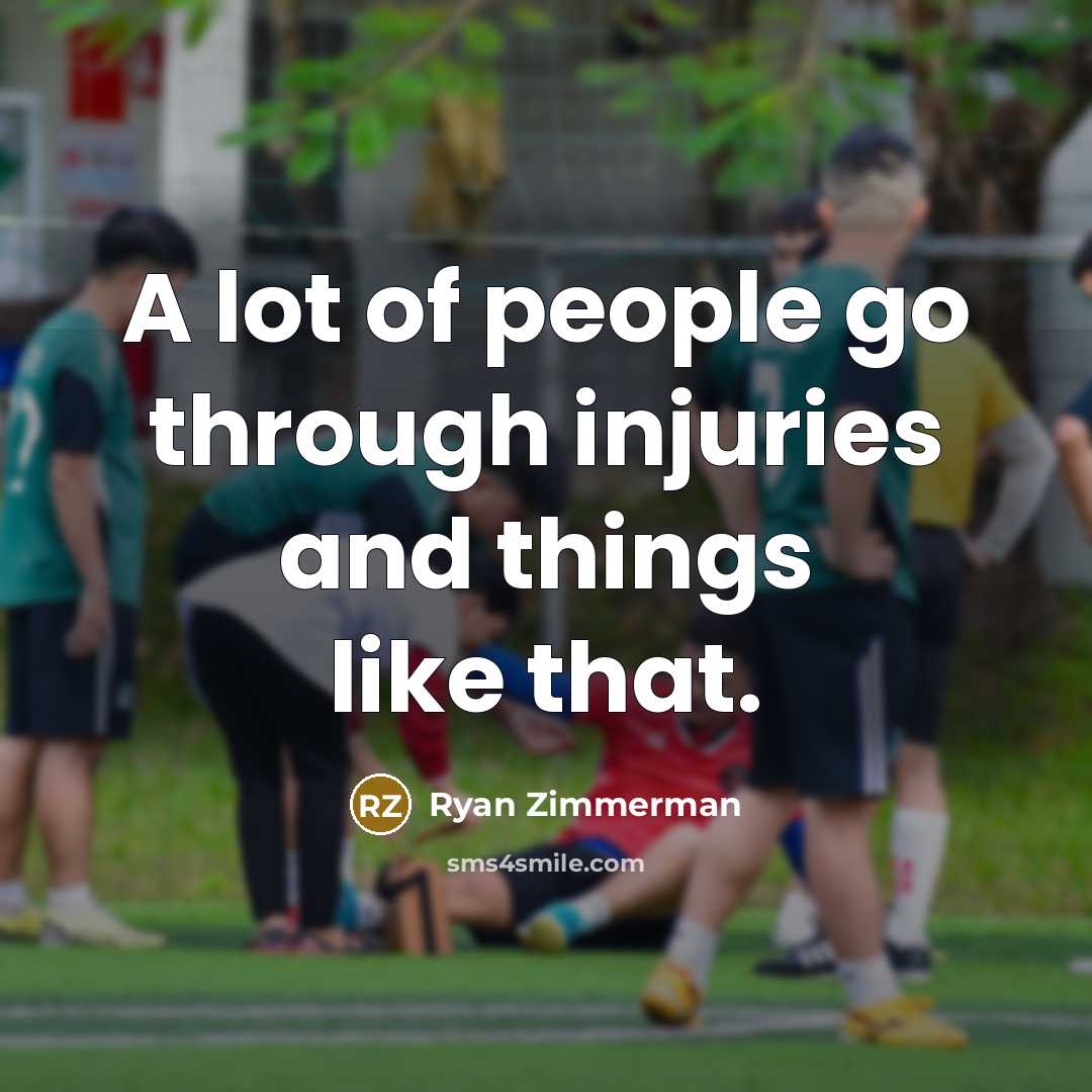 “A lot of people go through injuries and things like…” quote by Ryan Zimmerman