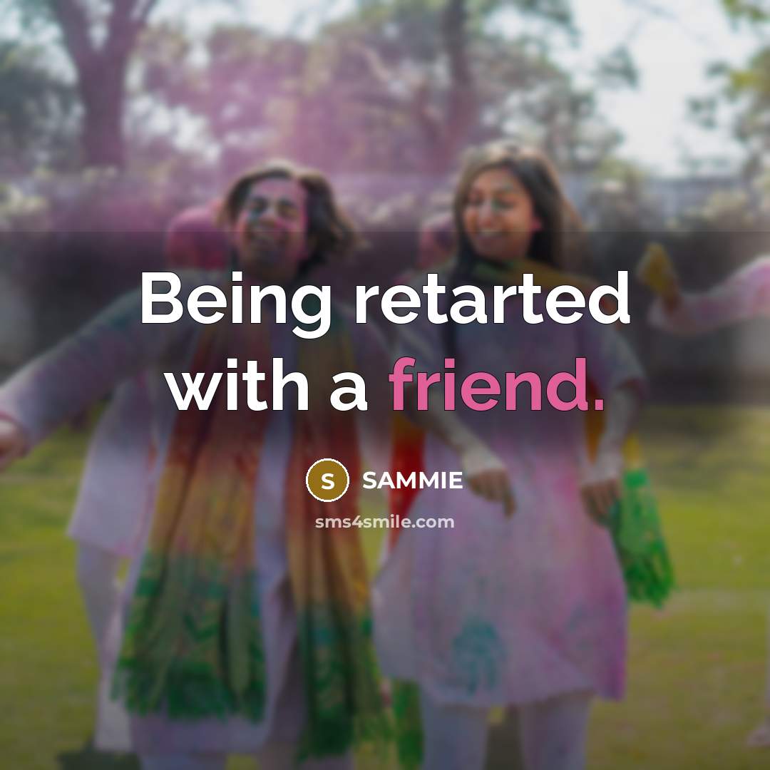 “Being retarted with a friend.” quote by Sammie